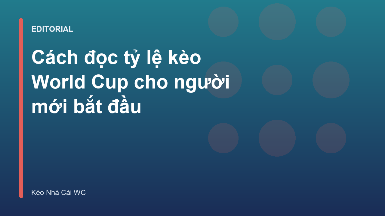 Hướng dẫn cách đọc tỷ lệ kèo World Cup cho người mới