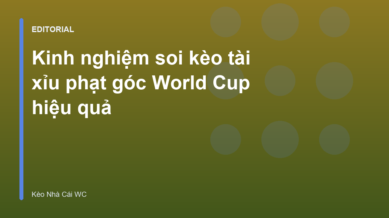 Phân tích soi kèo tài xỉu phạt góc World Cup